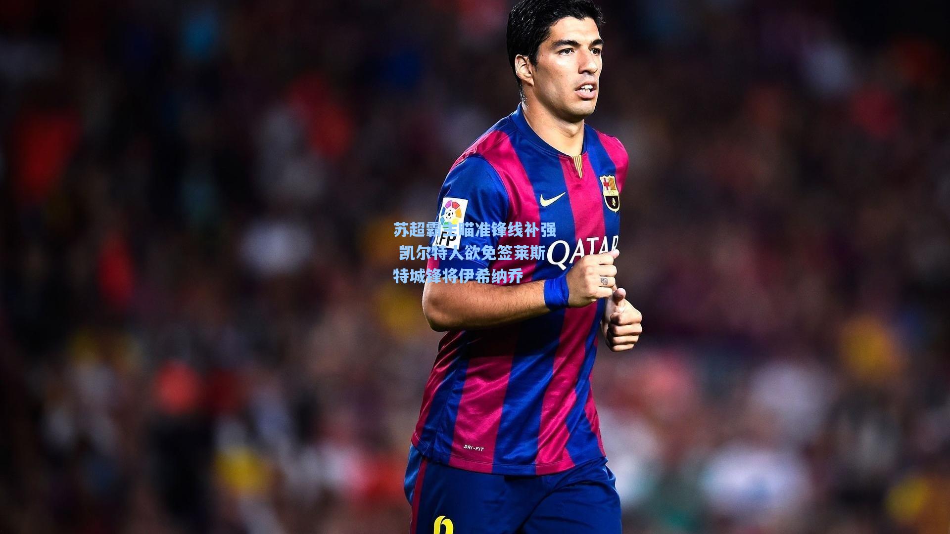 苏超霸主瞄准锋线补强 凯尔特人欲免签莱斯特城锋将伊希纳乔