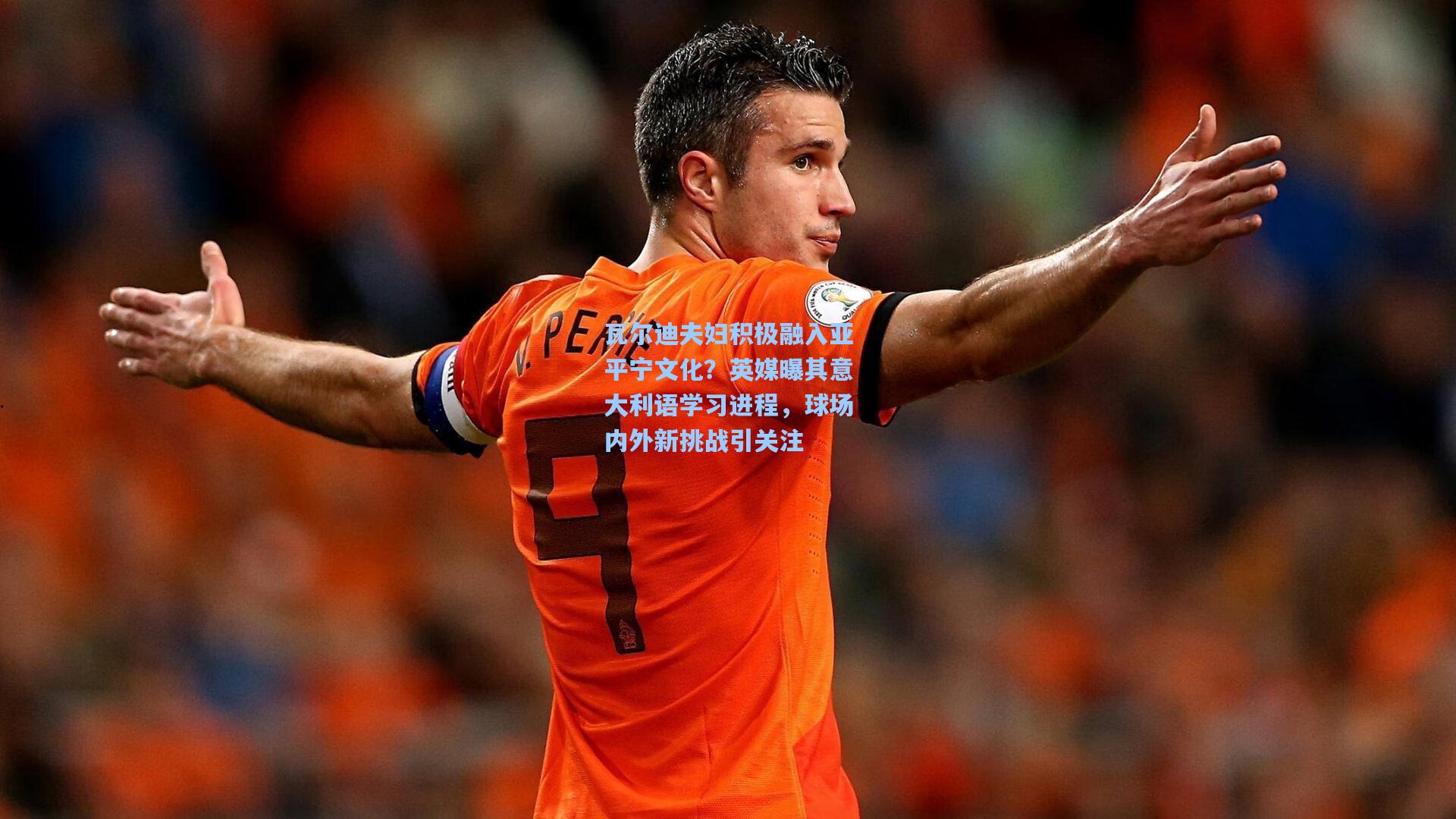 瓦尔迪夫妇积极融入亚平宁文化？英媒曝其意大利语学习进程，球场内外新挑战引关注