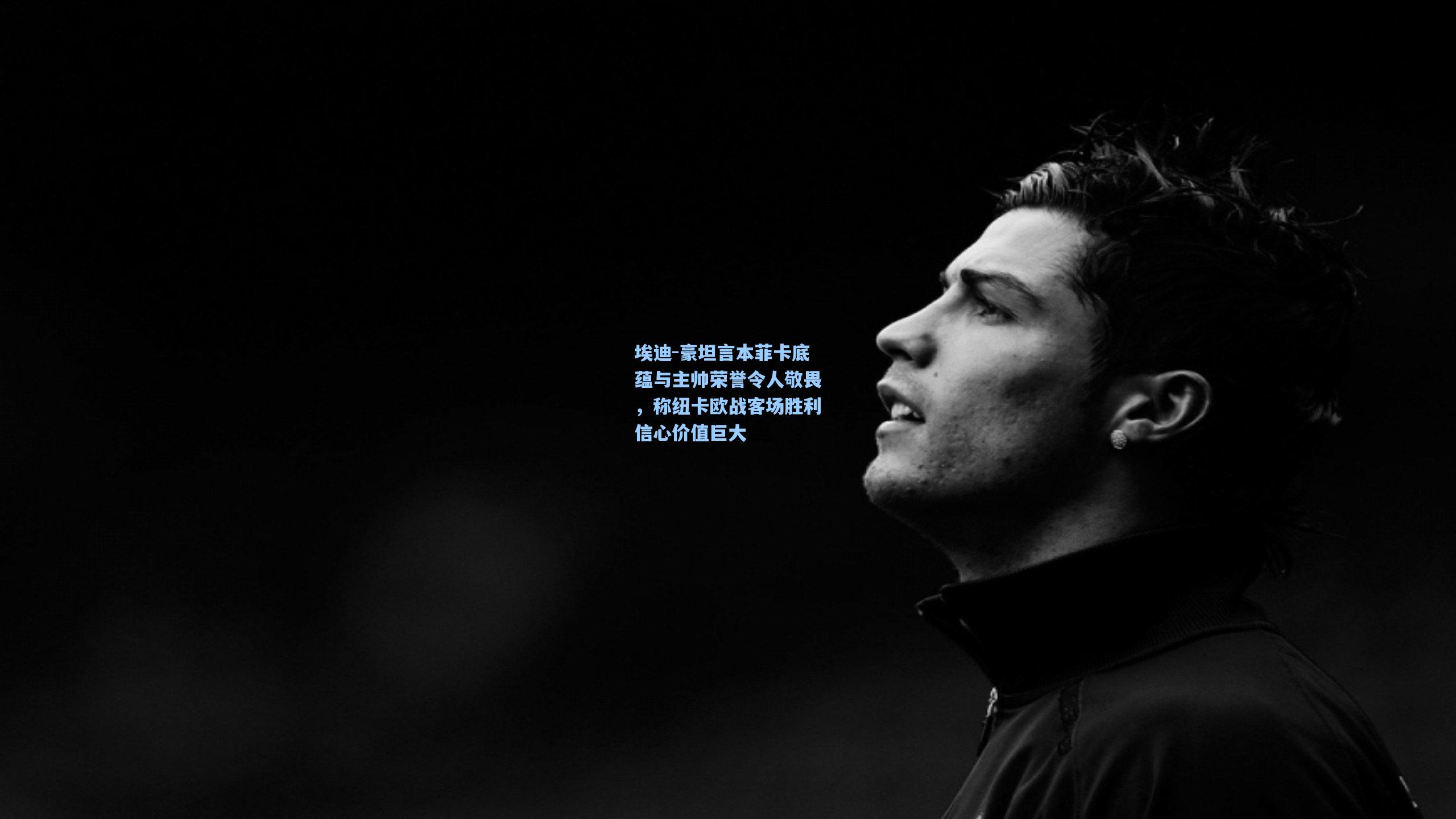 埃迪-豪坦言本菲卡底蕴与主帅荣誉令人敬畏，称纽卡欧战客场胜利信心价值巨大