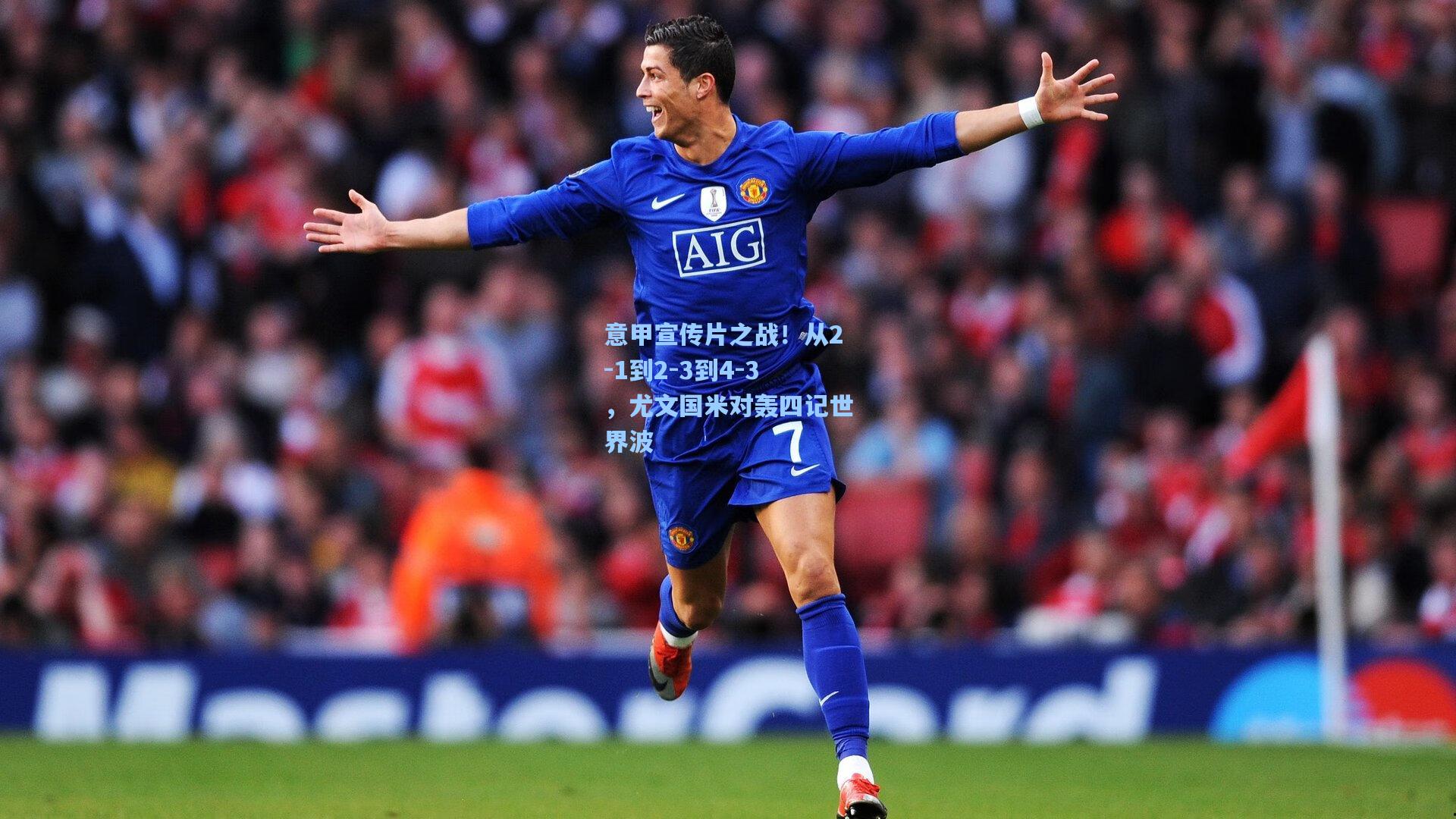 意甲宣传片之战!从2-1到2-3到4-3,尤文国米对轰四记世界波